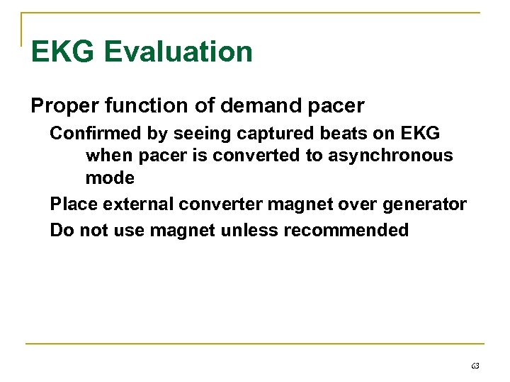 EKG Evaluation Proper function of demand pacer Confirmed by seeing captured beats on EKG