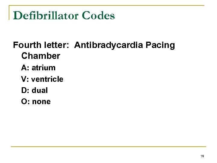 Defibrillator Codes Fourth letter: Antibradycardia Pacing Chamber A: atrium V: ventricle D: dual O: