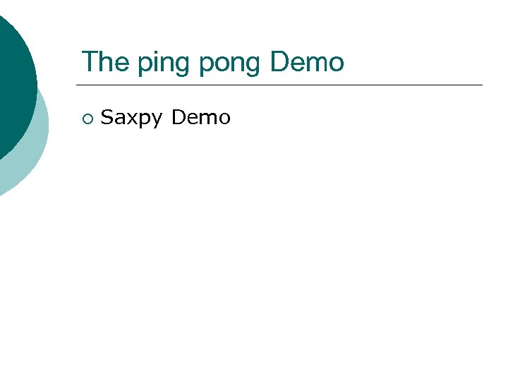 The ping pong Demo ¡ Saxpy Demo 