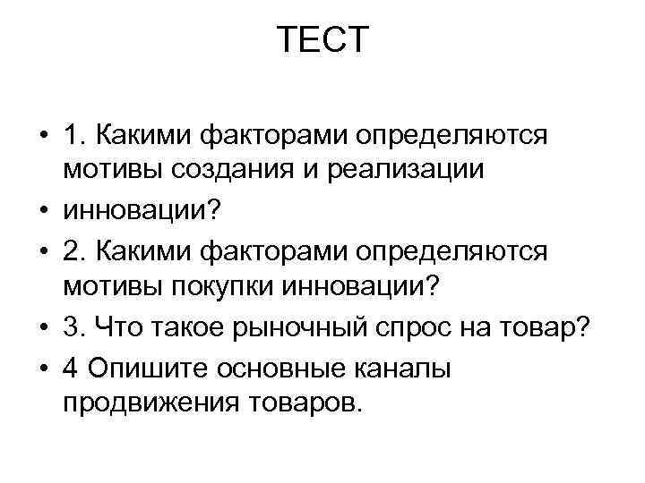 ТЕСТ • 1. Какими факторами определяются мотивы создания и реализации • инновации? • 2.