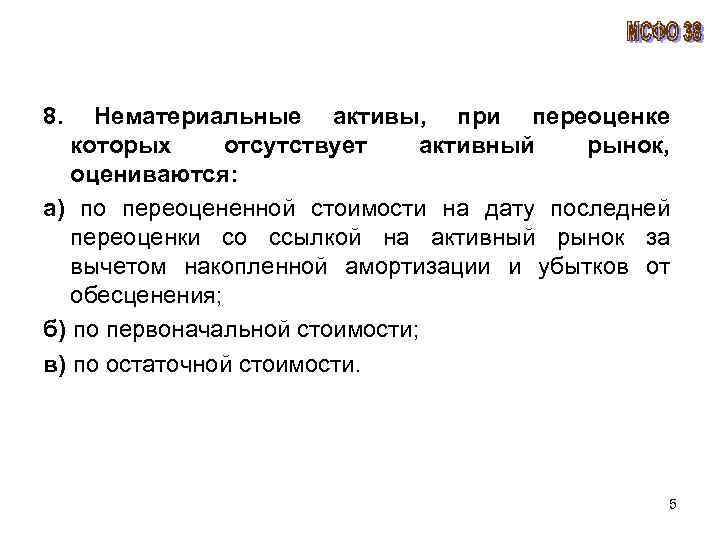 8. Нематериальные активы, при переоценке которых отсутствует активный рынок, оцениваются: а) по переоцененной стоимости