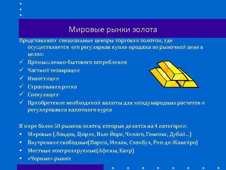Мировые рынки золота Представляют специальные центры торговли золотом, где осуществляется его регулярная купля-продажа по