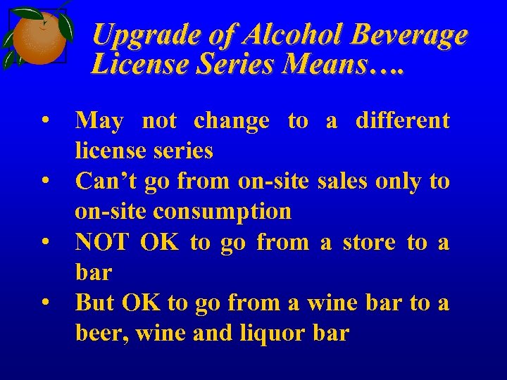 Upgrade of Alcohol Beverage License Series Means…. • May not change to a different