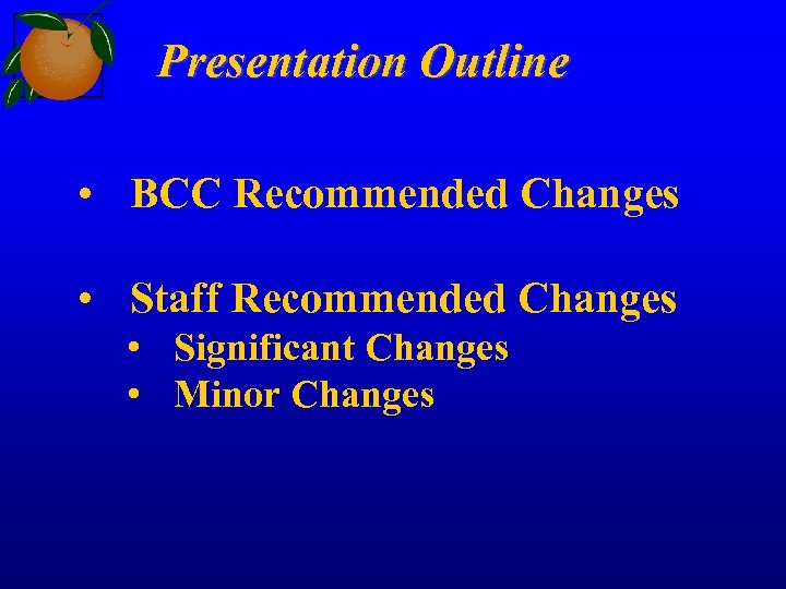 Presentation Outline • BCC Recommended Changes • Staff Recommended Changes • Significant Changes •