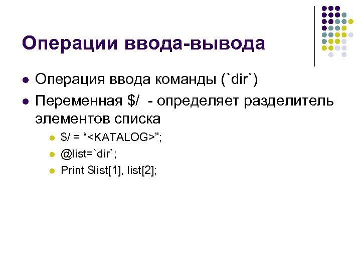 Операции ввода-вывода l l Операция ввода команды (`dir`) Переменная $/ - определяет разделитель элементов