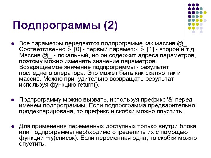 Подпрограммы (2) l Все параметры передаются подпрограмме как массив @_. Соответственно $_[0] - первый