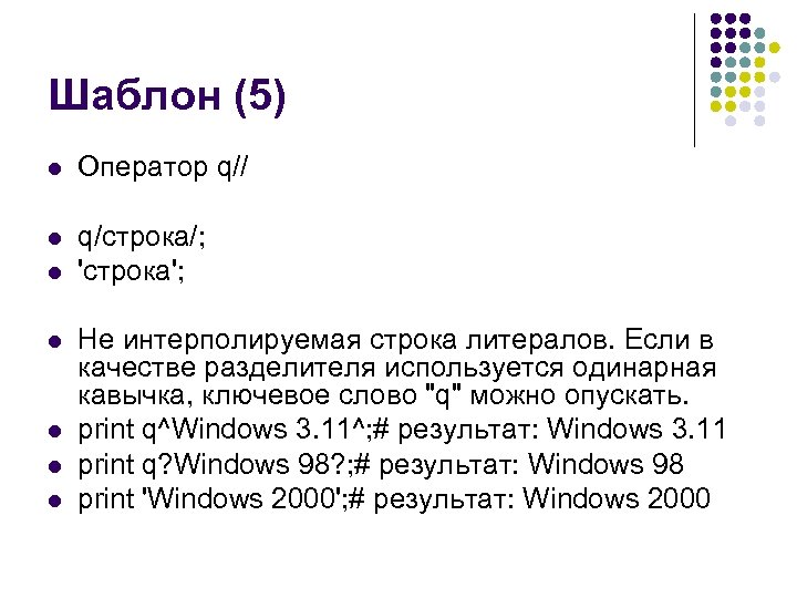 Шаблон (5) l Оператор q// l q/строка/; 'строка'; l l l Не интерполируемая строка