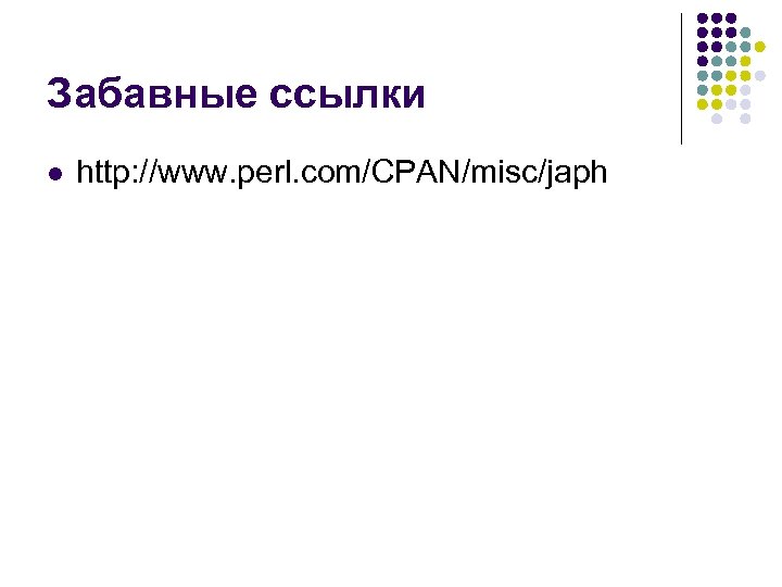 Забавные ссылки l http: //www. perl. com/CPAN/misc/japh 