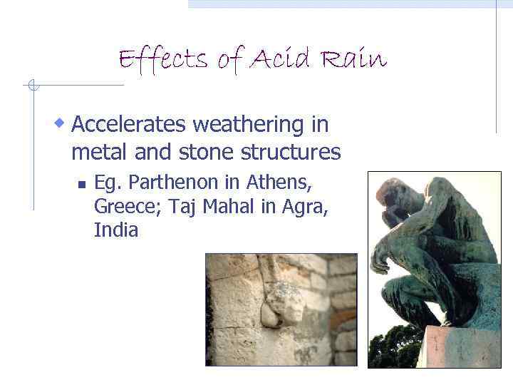 Effects of Acid Rain w Accelerates weathering in metal and stone structures n Eg.