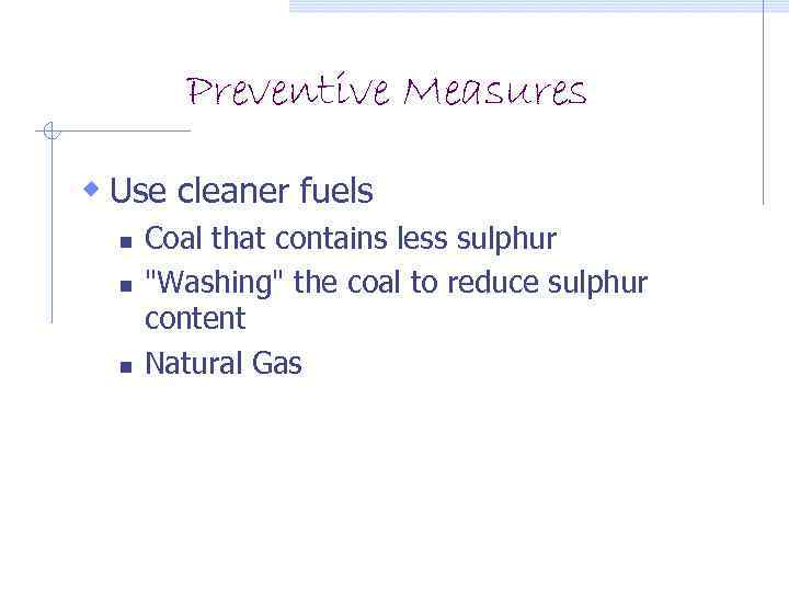 Preventive Measures w Use cleaner fuels n n n Coal that contains less sulphur