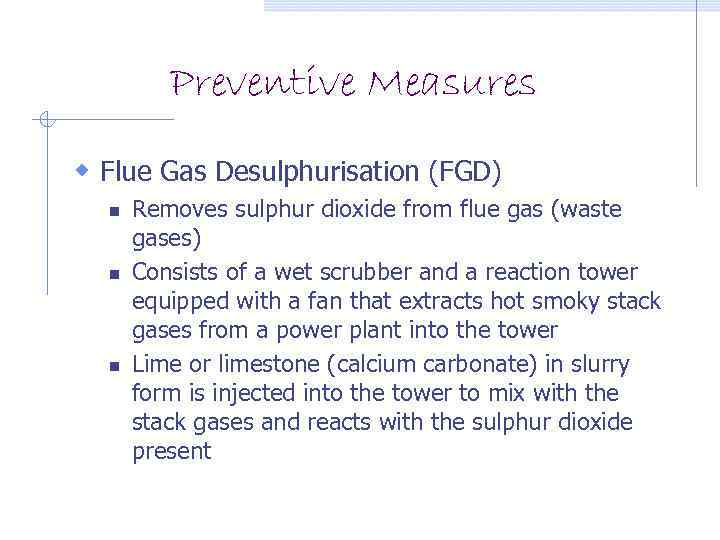 Preventive Measures w Flue Gas Desulphurisation (FGD) n n n Removes sulphur dioxide from