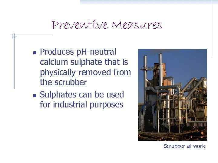 Preventive Measures n n Produces p. H-neutral calcium sulphate that is physically removed from