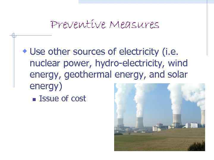 Preventive Measures w Use other sources of electricity (i. e. nuclear power, hydro-electricity, wind