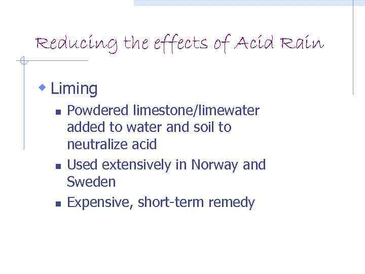 Reducing the effects of Acid Rain w Liming n n n Powdered limestone/limewater added