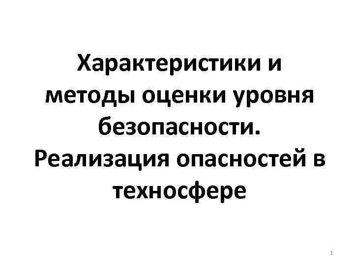 Характеристики и методы оценки уровня безопасности. Реализация опасностей в техносфере 1 