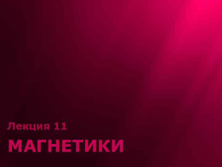 Лекция 11 МАГНЕТИКИ 