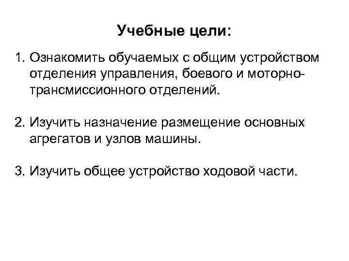Учебные цели: 1. Ознакомить обучаемых с общим устройством отделения управления, боевого и моторно трансмиссионного