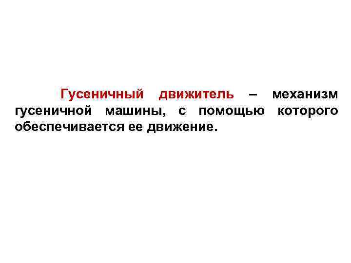 Гусеничный движитель – механизм гусеничной машины, с помощью которого обеспечивается ее движение. 
