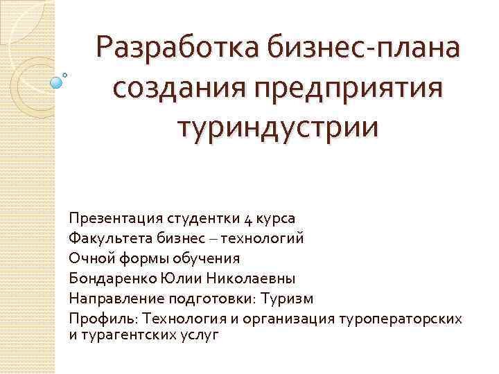 Разработка бизнес-плана создания предприятия туриндустрии Презентация студентки 4 курса Факультета бизнес – технологий Очной