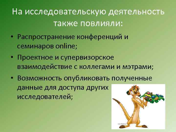 На исследовательскую деятельность также повлияли: • Распространение конференций и семинаров online; • Проектное и