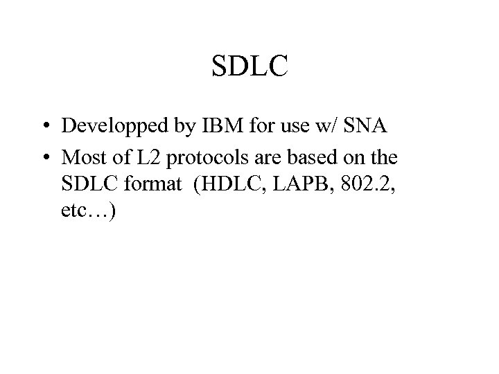 SDLC • Developped by IBM for use w/ SNA • Most of L 2