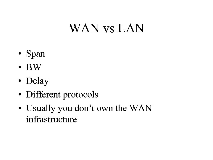 WAN vs LAN • • • Span BW Delay Different protocols Usually you don’t