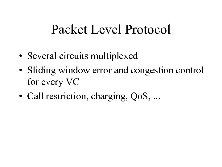 Packet Level Protocol • Several circuits multiplexed • Sliding window error and congestion control
