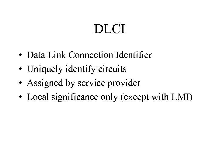 DLCI • • Data Link Connection Identifier Uniquely identify circuits Assigned by service provider