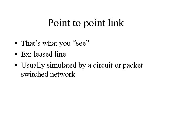 Point to point link • That’s what you “see” • Ex: leased line •