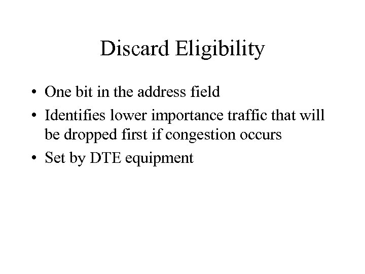 Discard Eligibility • One bit in the address field • Identifies lower importance traffic