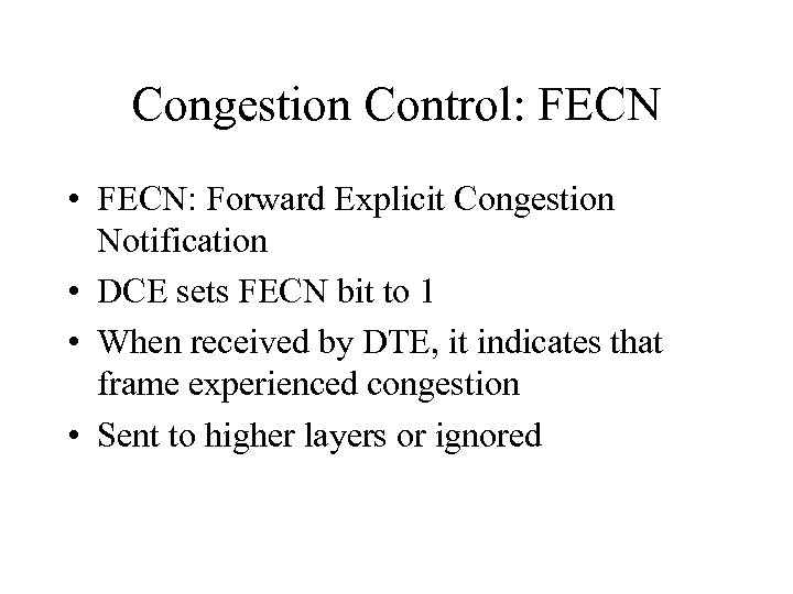 Congestion Control: FECN • FECN: Forward Explicit Congestion Notification • DCE sets FECN bit