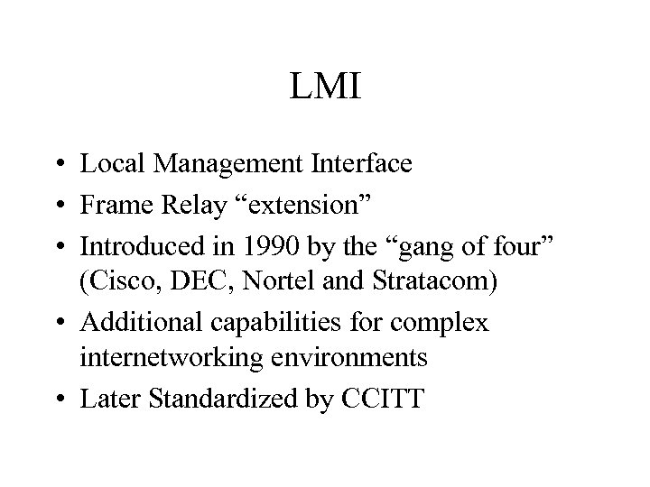 LMI • Local Management Interface • Frame Relay “extension” • Introduced in 1990 by