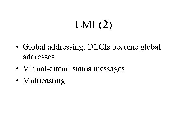 LMI (2) • Global addressing: DLCIs become global addresses • Virtual-circuit status messages •