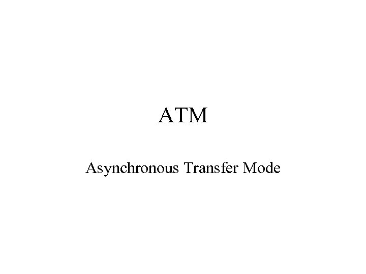 ATM Asynchronous Transfer Mode 