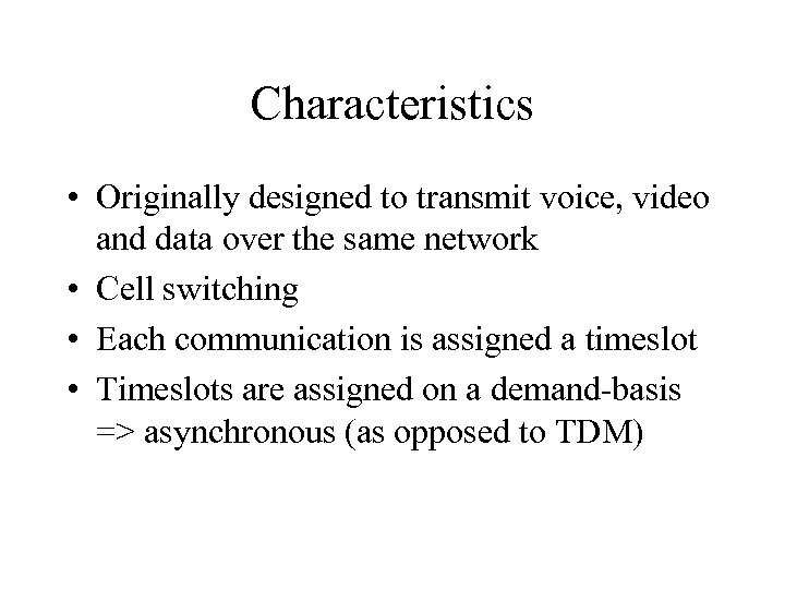 Characteristics • Originally designed to transmit voice, video and data over the same network