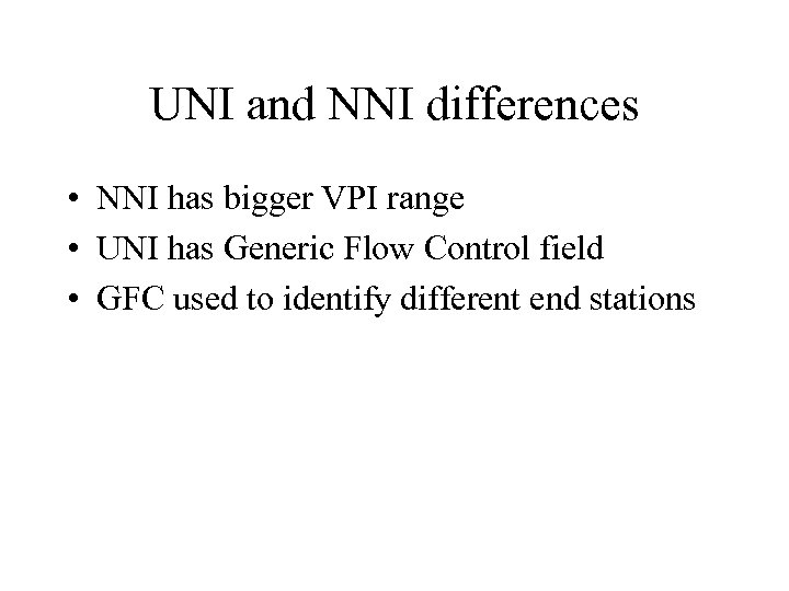 UNI and NNI differences • NNI has bigger VPI range • UNI has Generic