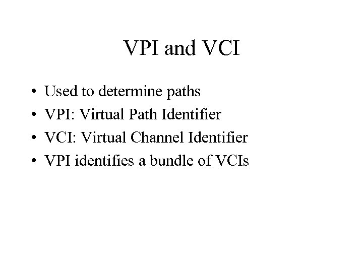 VPI and VCI • • Used to determine paths VPI: Virtual Path Identifier VCI:
