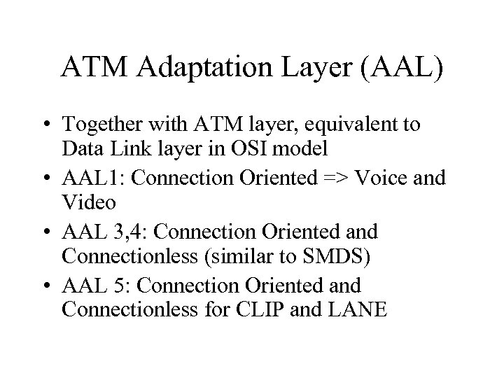 ATM Adaptation Layer (AAL) • Together with ATM layer, equivalent to Data Link layer