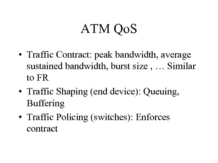 ATM Qo. S • Traffic Contract: peak bandwidth, average sustained bandwidth, burst size ,