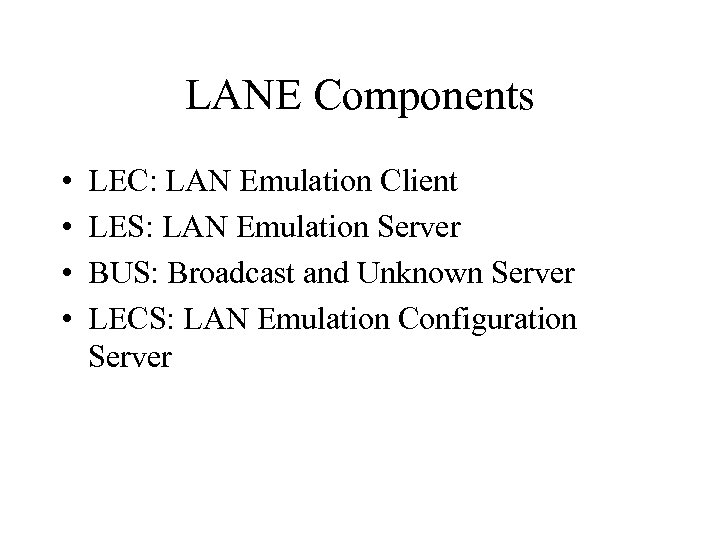 LANE Components • • LEC: LAN Emulation Client LES: LAN Emulation Server BUS: Broadcast