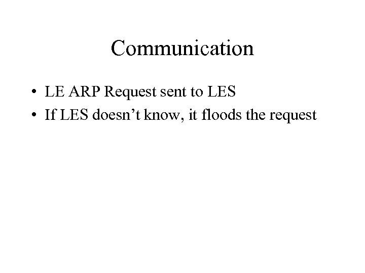 Communication • LE ARP Request sent to LES • If LES doesn’t know, it