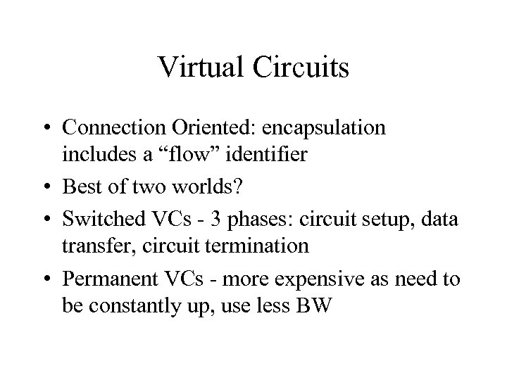 Virtual Circuits • Connection Oriented: encapsulation includes a “flow” identifier • Best of two