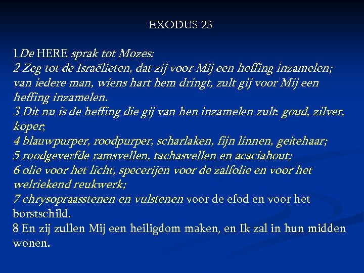 EXODUS 25 1 De HERE sprak tot Mozes: 2 Zeg tot de Israëlieten, dat