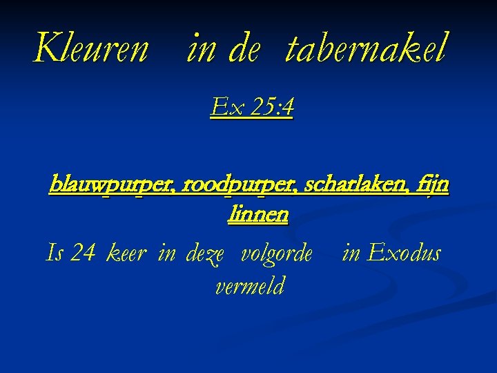 Kleuren in de tabernakel Ex 25: 4 blauwpurper, roodpurper, scharlaken, fijn linnen Is 24