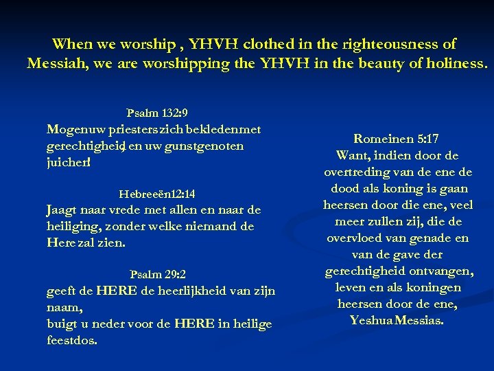 When we worship , YHVH clothed in the righteousness of Messiah, we are worshipping