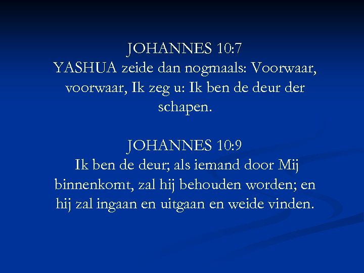 JOHANNES 10: 7 YASHUA zeide dan nogmaals: Voorwaar, voorwaar, Ik zeg u: Ik ben