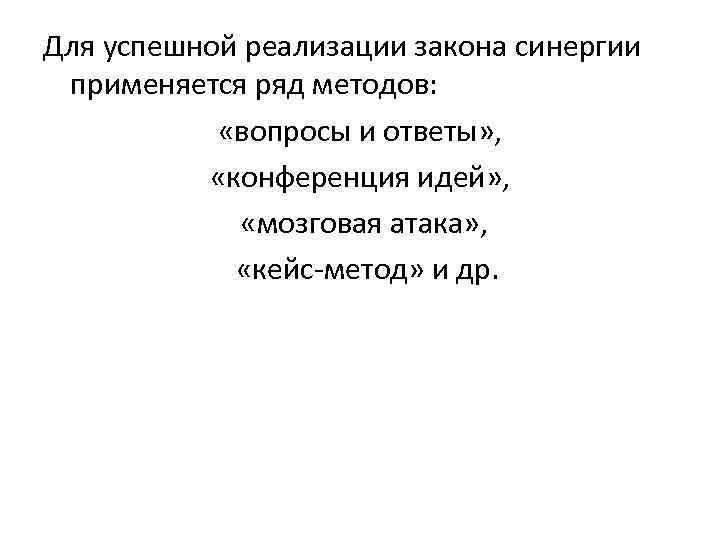 Для успешной реализации закона синергии применяется ряд методов: «вопросы и ответы» , «конференция идей»