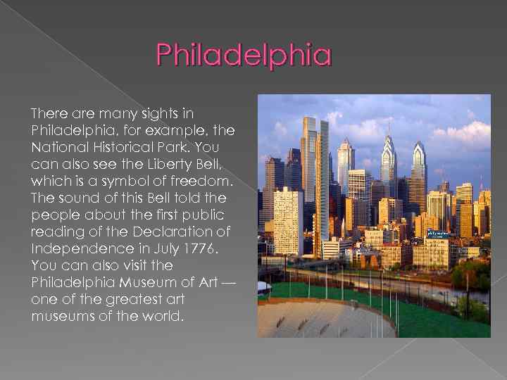 Philadelphia There are many sights in Philadelphia, for example, the National Historical Park. You