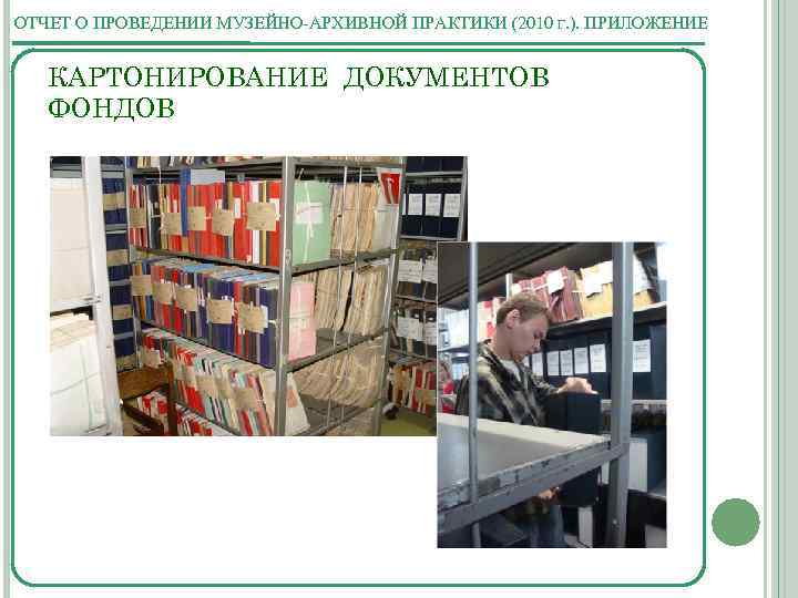 ОТЧЕТ О ПРОВЕДЕНИИ МУЗЕЙНО-АРХИВНОЙ ПРАКТИКИ (2010 Г. ). ПРИЛОЖЕНИЕ КАРТОНИРОВАНИЕ ДОКУМЕНТОВ ФОНДОВ 