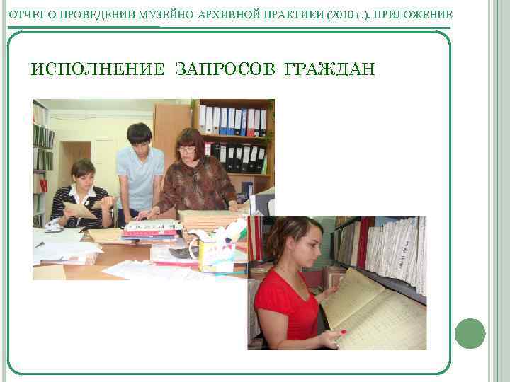 ОТЧЕТ О ПРОВЕДЕНИИ МУЗЕЙНО-АРХИВНОЙ ПРАКТИКИ (2010 Г. ). ПРИЛОЖЕНИЕ ИСПОЛНЕНИЕ ЗАПРОСОВ ГРАЖДАН 
